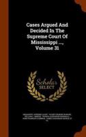 Cases Argued And Decided In The Supreme Court Of Mississippi ..., Volume 31