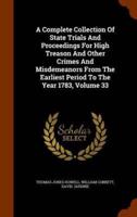 A Complete Collection Of State Trials And Proceedings For High Treason And Other Crimes And Misdemeanors From The Earliest Period To The Year 1783, Volume 33