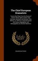 The Chief European Dramatists: Twenty-One Plays From the Drama of Greece, Rome, Spain, France, Italy, Germany, Denmark, and Norway, From 500 B.C. to 1879 A.D., Selected and Ed. With Notes, Biographies, and Bibliographies, by Brander Matthews
