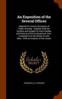 An Exposition of the Several Offices: Adapted for Various Occasions of Public Worship : Together With the Epistles and Gospels for Each Sunday and Festival of the Ecclesiastical Year : Compiled From the Works of John Boys : With an Analysis of the Lesson