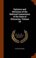 Opinions and Decisions of the Railroad Commission of the State of Wisconsin, Volume 24