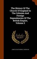 The History Of The Church Of England In The Colonies And Foreign Dependencies Of The British Empire, Volume 2