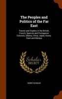 The Peoples and Politics of the Far East: Travels and Studies in the British, French, Spanish and Portuguese Colonies, Siberia, China, Japan, Korea, Siam and Malaya