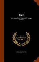 Italy: With Sketches of Spain and Portugal, Volume 1