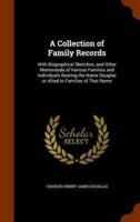 A Collection of Family Records: With Biographical Sketches, and Other Memoranda of Various Families and Individuals Bearing the Name Douglas or Allied to Families of That Name