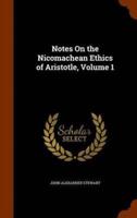 Notes On the Nicomachean Ethics of Aristotle, Volume 1