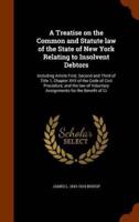 A Treatise on the Common and Statute law of the State of New York Relating to Insolvent Debtors: Including Article First, Second and Third of Title 1, Chapter XVII of the Code of Civil Procedure, and the law of Voluntary Assignments for the Benefit of Cr