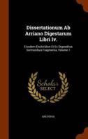 Dissertationum Ab Arriano Digestarum Libri Iv.: Eiusdem Enchiridion Et Ex Deperditus Sermonibus Fragmenta, Volume 1