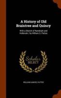 A History of Old Braintree and Quincy: With a Sketch of Randolph and Holbrook / by William S. Pattee
