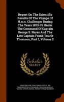 Report On The Scientific Results Of The Voyage Of H.m.s. Challenger During The Years 1873-76 Under The Command Of Captain George S. Nares And The Late Captain Frank Tourle Thomson, Part 1, Volume 2