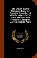 The English Dialect Dictionary, Being the Complete Vocabulary of all Dialect Words Still in use, or Known to Have Been in use During the Last two Hundred Years;