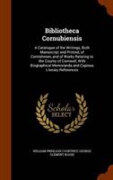 Bibliotheca Cornubiensis: A Catalogue of the Writings, Both Manuscript and Printed, of Cornishmen, and of Works Relating to the County of Cornwall, With Biographical Memoranda and Copious Literary References