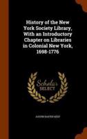 History of the New York Society Library, With an Introductory Chapter on Libraries in Colonial New York, 1698-1776
