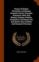 Poems Of Robert Browning, Containing Dramatic Lyrics, Dramatic Romances, Men And Women, Dramas, Pauline, Paracelsus, Christmas-eve And Easter Day, Sordello, And Dramatis Personae