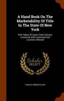 A Hand Book On The Marketability Of Title In The State Of New York: With Tables Of Cases Cited, Statutes Construed, Wills Construed And Localities Affected