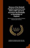 History of the Kimball Family in America From 1634 to 1897 and of its Ancestors the Kemballs or Kemboldes of England: With an Account of the Kembles of Boston, Massachusetts Volume 2