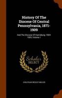 History Of The Diocese Of Central Pennsylvania, 1871-1909: And The Diocese Of Harrisburg, 1904-1909, Volume 1