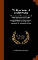 Old Time Notes of Pennsylvania: A Connected and Chronological Record of the Commercial, Industrial and Educational Advancement of Pennsylvania, and the Inner History of All Political Movements Since the Adoption of the Constitution of 1838