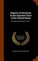 Reports of Decisions in the Supreme Court of the United States: With Notes, and a Digest, Volume 1