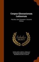 Corpus Glossariorum Latinorum: Placidus Liber Glossarum. Glossaria Reliqua