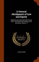 A General Abridgment of Law and Equity: Alphabetically Digested Under Proper Titles : With Notes and References to the Whole, Volume 17