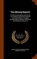 The Mining Reports: A Series Containing the Cases On the Law of Mines Found in the American and English Reports, Arranged Alphabetically by Subjects, With Notes and References, Volume 16