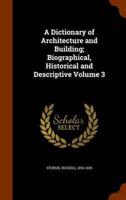 A Dictionary of Architecture and Building; Biographical, Historical and Descriptive Volume 3