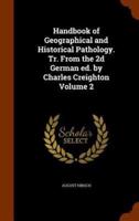 Handbook of Geographical and Historical Pathology. Tr. From the 2d German ed. by Charles Creighton Volume 2