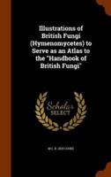 Illustrations of British Fungi (Hymenomycetes) to Serve as an Atlas to the "Handbook of British Fungi"