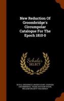 New Reduction Of Groombridge's Circumpolar Catalogue For The Epoch 1810·0