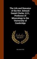 The Life and Remains of the Rev. Edward Daniel Clarke, Ll.D., Professor of Mineralogy in the University of Cambridge