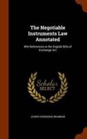 The Negotiable Instruments Law Annotated: Wih References to the English Bills of Exchange Act