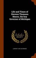 Life and Times of Stevens Thomson Mason, the boy Governor of Michigan