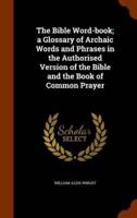 The Bible Word-book; a Glossary of Archaic Words and Phrases in the Authorised Version of the Bible and the Book of Common Prayer