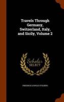 Travels Through Germany, Switzerland, Italy, and Sicily, Volume 2