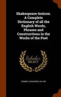 Shakespeare-lexicon. A Complete Dictionary of all the English Words, Phrases and Constructions in the Works of the Poet