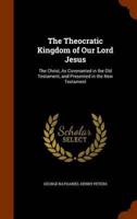 The Theocratic Kingdom of Our Lord Jesus: The Christ, As Covenanted in the Old Testament, and Presented in the New Testament
