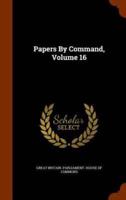 Papers By Command, Volume 16