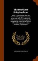 The Merchant Shipping Laws: Being a Consolidation of All the Merchant Shipping and Passenger Acts From 1854 to 1876, Inclusive; With Notes of All the Leading English and American Cases On the Subjects Affected by Legislation: And an Appendix Containing Th
