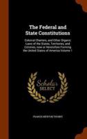 The Federal and State Constitutions: Colonial Charters, and Other Organic Laws of the States, Territories, and Colonies, now or Heretofore Forming the United States of America Volume 1