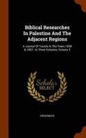 Biblical Researches In Palestine And The Adjacent Regions: A Journal Of Travels In The Years 1838 & 1852 : In Three Volumes, Volume 3