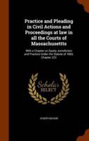 Practice and Pleading in Civil Actions and Proceedings at law in all the Courts of Massachusettts: With a Chapter on Equity Jurisdiction and Practice Under the Statute of 1883, Chapter 223