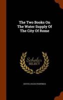 The Two Books On The Water Supply Of The City Of Rome