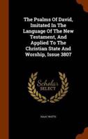 The Psalms Of David, Imitated In The Language Of The New Testament, And Applied To The Christian State And Worship, Issue 3807