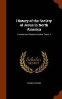 History of the Society of Jesus in North America: Colonial and Federal Volume Text v.1