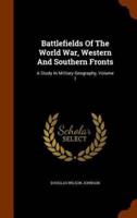 Battlefields Of The World War, Western And Southern Fronts: A Study In Military Geography, Volume 1