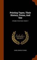 Printing Types, Their History, Forms, And Use: A Study In Survivals, Volume 1