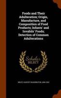 Foods and Their Adulteration; Origin, Manufacture, and Composition of Food Products; Infants' and Invalids' Foods; Detection of Common Adulterations