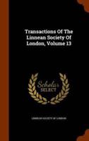 Transactions Of The Linnean Society Of London, Volume 13