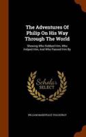 The Adventures Of Philip On His Way Through The World: Shewing Who Robbed Him, Who Helped Him, And Who Passed Him By